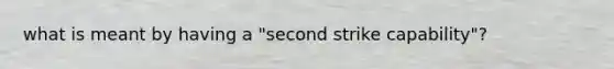 what is meant by having a "second strike capability"?