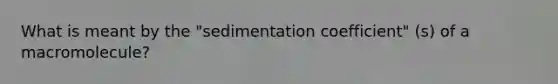 What is meant by the "sedimentation coefficient" (s) of a macromolecule?