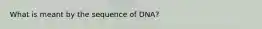 What is meant by the sequence of DNA?