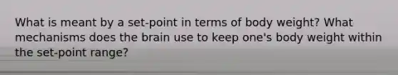 What is meant by a set-point in terms of body weight? What mechanisms does the brain use to keep one's body weight within the set-point range?