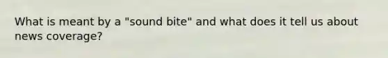 What is meant by a "sound bite" and what does it tell us about news coverage?