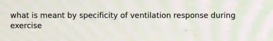 what is meant by specificity of ventilation response during exercise