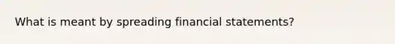 What is meant by spreading financial statements?