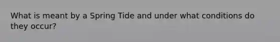 What is meant by a Spring Tide and under what conditions do they occur?