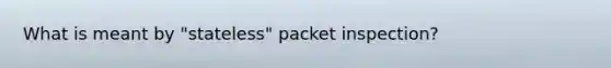 What is meant by "stateless" packet inspection?