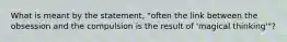 What is meant by the statement, "often the link between the obsession and the compulsion is the result of 'magical thinking'"?