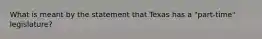 What is meant by the statement that Texas has a "part-time" legislature?