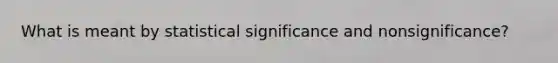 What is meant by statistical significance and nonsignificance?