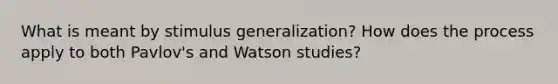 What is meant by stimulus generalization? How does the process apply to both Pavlov's and Watson studies?