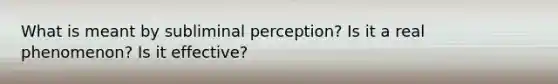 What is meant by subliminal perception? Is it a real phenomenon? Is it effective?