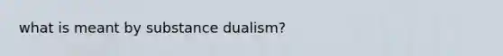 what is meant by substance dualism?