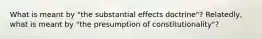 What is meant by "the substantial effects doctrine"? Relatedly, what is meant by "the presumption of constitutionality"?