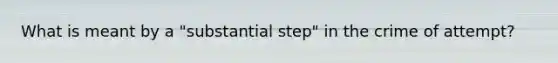 What is meant by a "substantial step" in the crime of attempt?