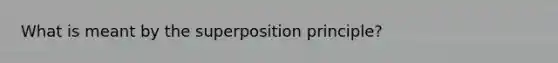 What is meant by the superposition principle?