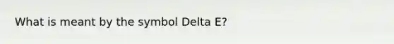 What is meant by the symbol Delta E?