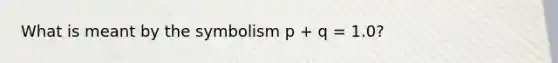 What is meant by the symbolism p + q = 1.0?