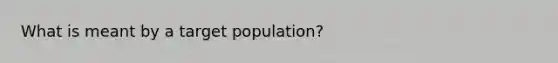 What is meant by a target population?