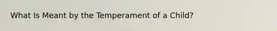 What Is Meant by the Temperament of a Child?