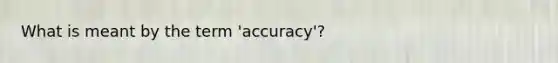 What is meant by the term 'accuracy'?