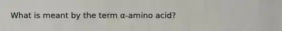 What is meant by the term α-amino acid?