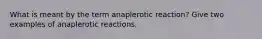 What is meant by the term anaplerotic reaction? Give two examples of anaplerotic reactions.