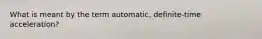 What is meant by the term automatic, definite-time acceleration?