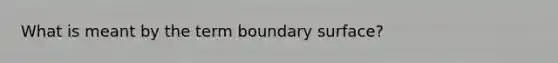 What is meant by the term boundary surface?