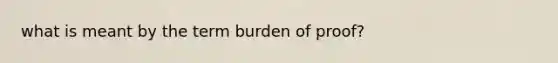 what is meant by the term burden of proof?