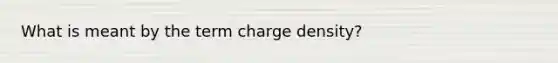 What is meant by the term charge density?