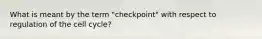 What is meant by the term "checkpoint" with respect to regulation of the cell cycle?