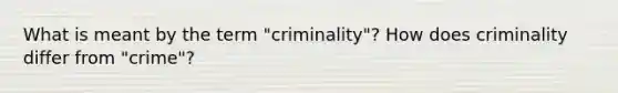 What is meant by the term "criminality"? How does criminality differ from "crime"?