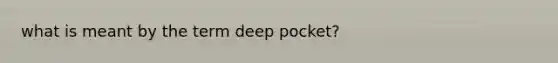 what is meant by the term deep pocket?