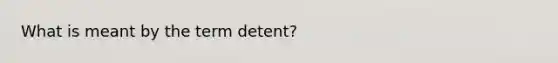 What is meant by the term detent?