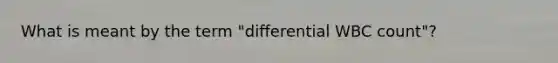 What is meant by the term "differential WBC count"?