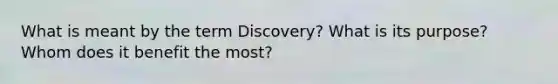 What is meant by the term Discovery? What is its purpose? Whom does it benefit the most?