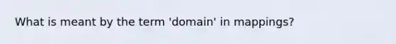 What is meant by the term 'domain' in mappings?