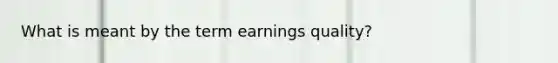 What is meant by the term earnings quality​?