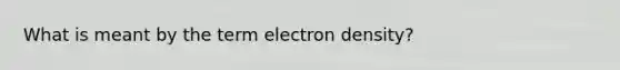 What is meant by the term electron density?