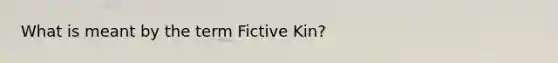 What is meant by the term Fictive Kin?