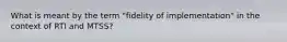 What is meant by the term "fidelity of implementation" in the context of RTI and MTSS?