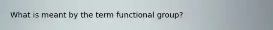 What is meant by the term functional group?