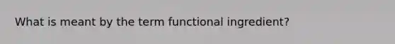 What is meant by the term functional ingredient?