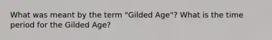 What was meant by the term "Gilded Age"? What is the time period for the Gilded Age?