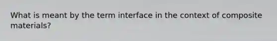 What is meant by the term interface in the context of composite materials?