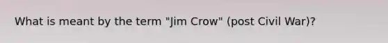 What is meant by the term "Jim Crow" (post Civil War)?