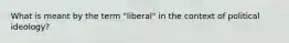 What is meant by the term "liberal" in the context of political ideology?