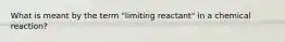 What is meant by the term "limiting reactant" in a chemical reaction?