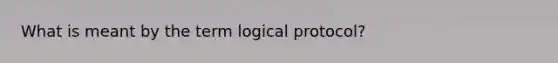 What is meant by the term logical protocol?