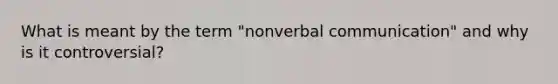 What is meant by the term "nonverbal communication" and why is it controversial?