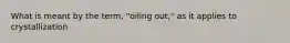 What is meant by the term, "oiling out," as it applies to crystallization